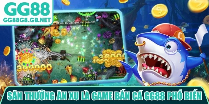 Săn thưởng ăn xu là một trong các loại game bắn cá GG88 phổ biến