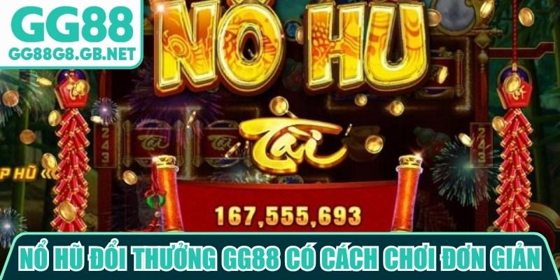 Nổ hũ đổi thưởng GG88 có cách chơi đơn giản, dễ tiếp cận
