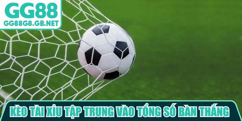 Kèo tài xỉu tập trung vào tổng số bàn thắng hoặc điểm số được tạo ra trong trận