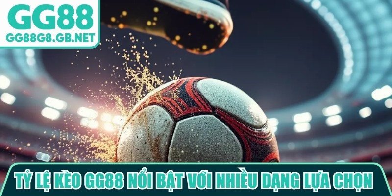 Tỷ lệ kèo GG88 nổi bật với nhiều dạng lựa chọn khác nhau